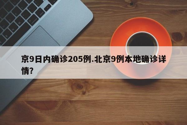 京9日内确诊205例.北京9例本地确诊详情？