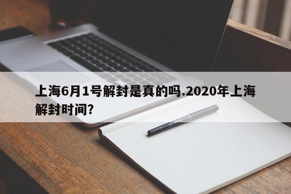 上海6月1号解封是真的吗.2020年上海解封时间？