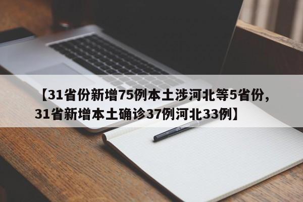 【31省份新增75例本土涉河北等5省份,31省新增本土确诊37例河北33例】