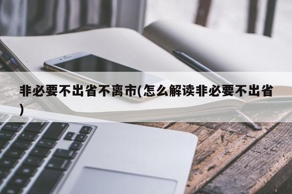 非必要不出省不离市(怎么解读非必要不出省)