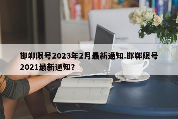 邯郸限号2023年2月最新通知.邯郸限号2021最新通知？