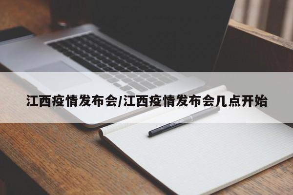 江西疫情发布会/江西疫情发布会几点开始