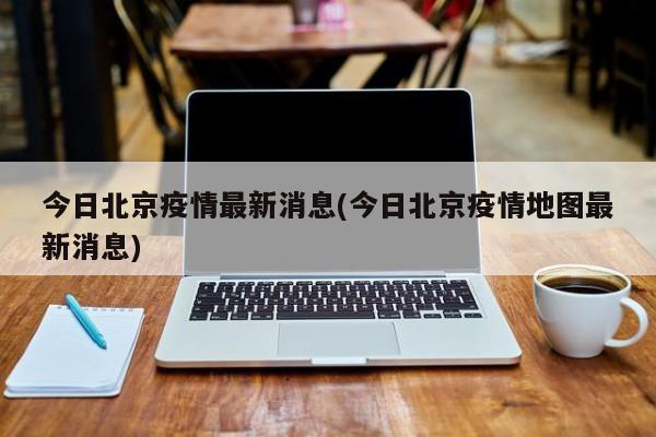 今日北京疫情最新消息(今日北京疫情地图最新消息)