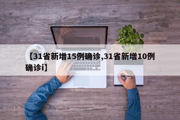 【31省新增15例确诊,31省新增10例确诊i】