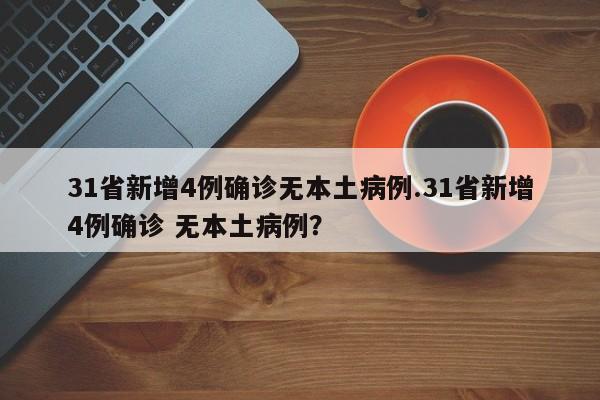 31省新增4例确诊无本土病例.31省新增4例确诊 无本土病例？