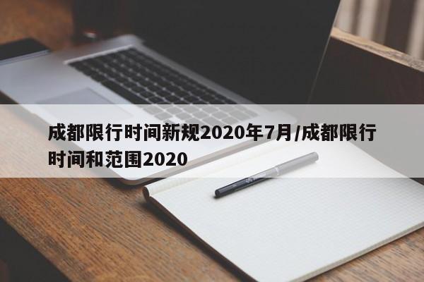 成都限行时间新规2020年7月/成都限行时间和范围2020