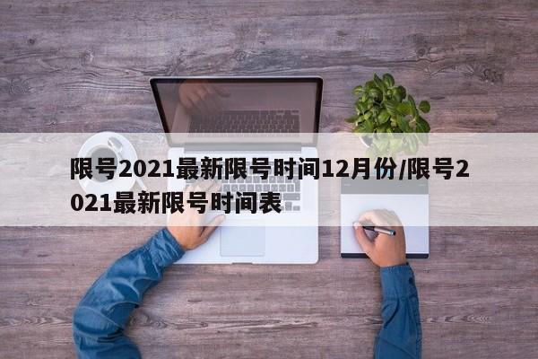 限号2021最新限号时间12月份/限号2021最新限号时间表