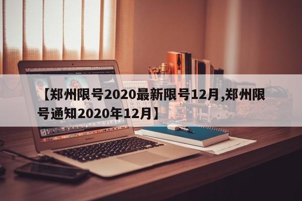 【郑州限号2020最新限号12月,郑州限号通知2020年12月】