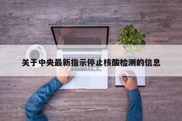 关于中央最新指示停止核酸检测的信息