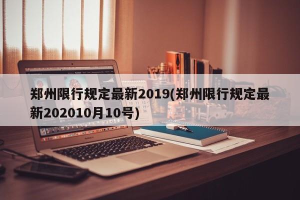 郑州限行规定最新2019(郑州限行规定最新202010月10号)