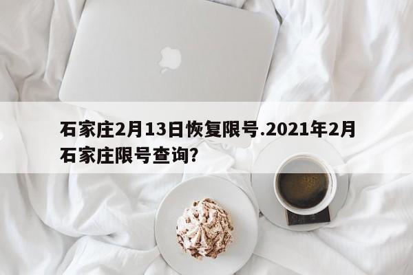 石家庄2月13日恢复限号.2021年2月石家庄限号查询？