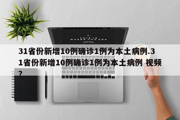 31省份新增10例确诊1例为本土病例.31省份新增10例确诊1例为本土病例 视频？