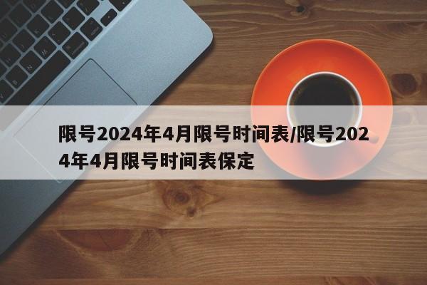 限号2024年4月限号时间表/限号2024年4月限号时间表保定