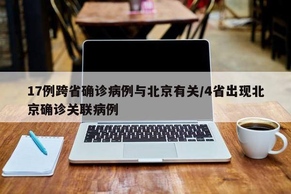 17例跨省确诊病例与北京有关/4省出现北京确诊关联病例