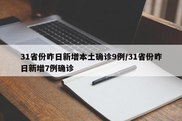 31省份昨日新增本土确诊9例/31省份昨日新增7例确诊