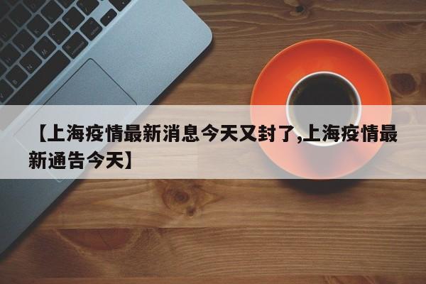 上海疫情最新消息今天又封了