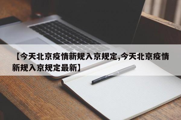 【今天北京疫情新规入京规定,今天北京疫情新规入京规定最新】