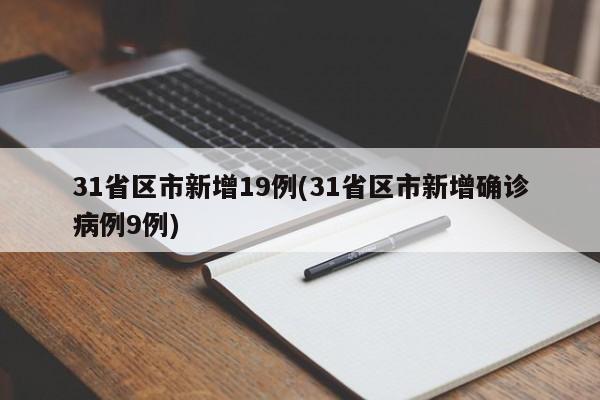 31省区市新增19例(31省区市新增确诊病例9例)