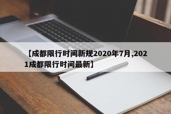 【成都限行时间新规2020年7月,2021成都限行时间最新】