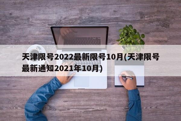 天津限号2022最新限号10月(天津限号最新通知2021年10月)