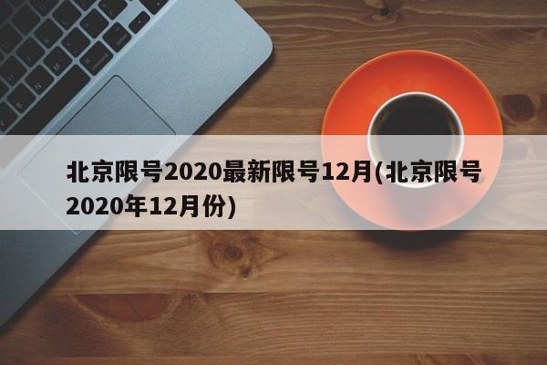 北京限号2020最新限号12月(北京限号2020年12月份)