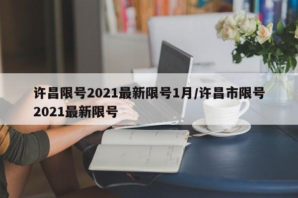 许昌限号2021最新限号1月/许昌市限号2021最新限号