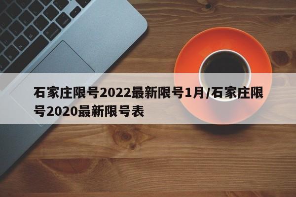 石家庄限号2022最新限号1月/石家庄限号2020最新限号表