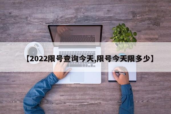 【2022限号查询今天,限号今天限多少】