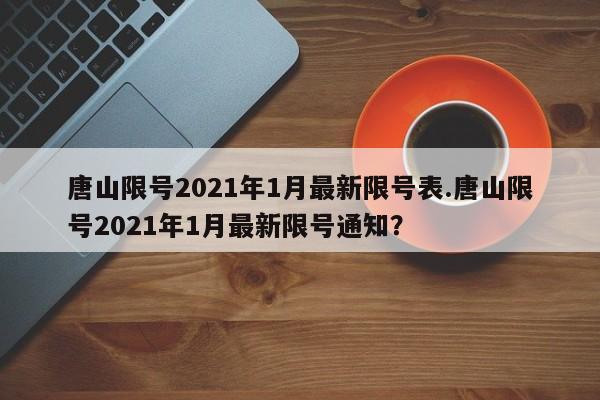 唐山限号2021年1月最新限号表.唐山限号2021年1月最新限号通知？