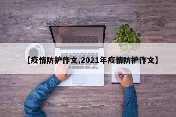 【疫情防护作文,2021年疫情防护作文】