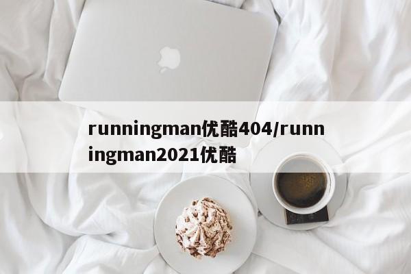 runningman优酷404/runningman2021优酷