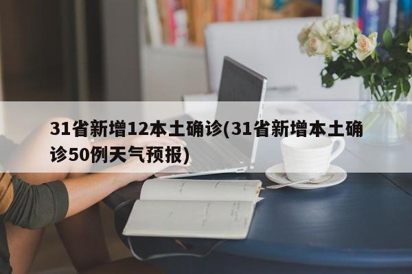 31省新增12本土确诊(31省新增本土确诊50例天气预报)