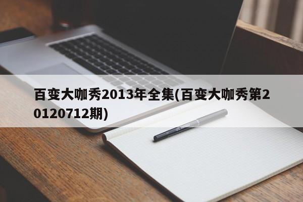 百变大咖秀2013年全集(百变大咖秀第20120712期)