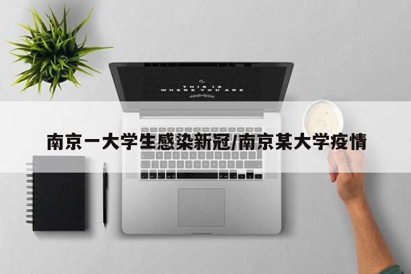 南京一大学生感染新冠/南京某大学疫情