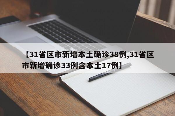 【31省区市新增本土确诊38例,31省区市新增确诊33例含本土17例】