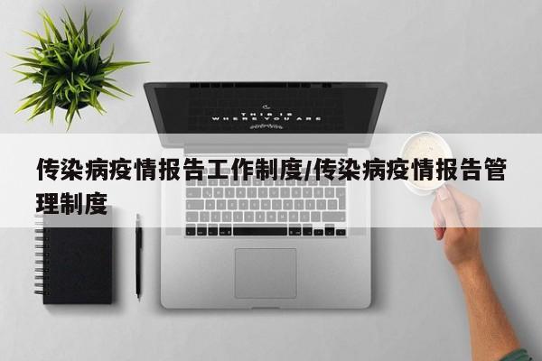 传染病疫情报告工作制度/传染病疫情报告管理制度