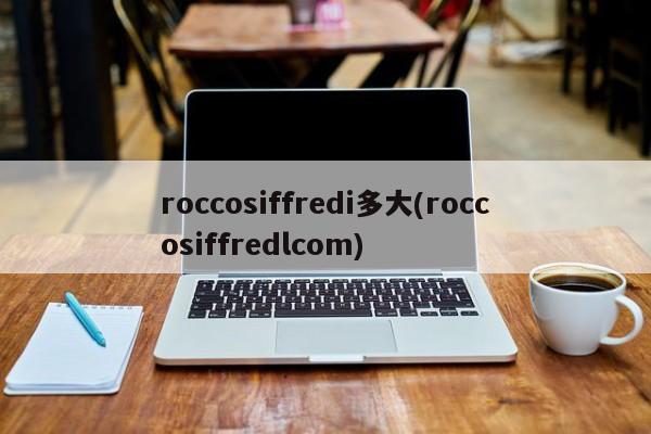 roccosiffredi多大(roccosiffredlcom)