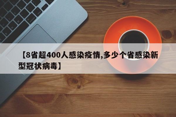 【8省超400人感染疫情,多少个省感染新型冠状病毒】