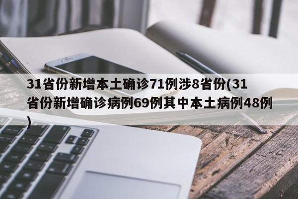 31省份新增本土确诊71例涉8省份(31省份新增确诊病例69例其中本土病例48例)