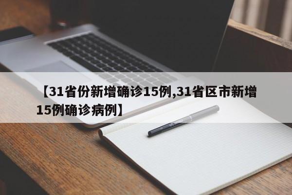 【31省份新增确诊15例,31省区市新增15例确诊病例】